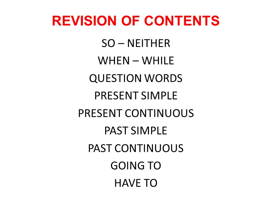 REVISION OF CONTENTS SO – NEITHER WHEN – WHILE QUESTION WORDS