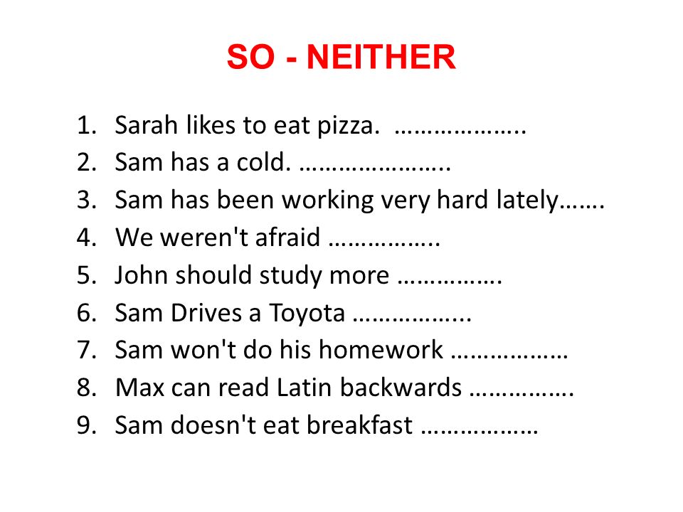 SO - NEITHER Sarah likes to eat pizza. ………………..