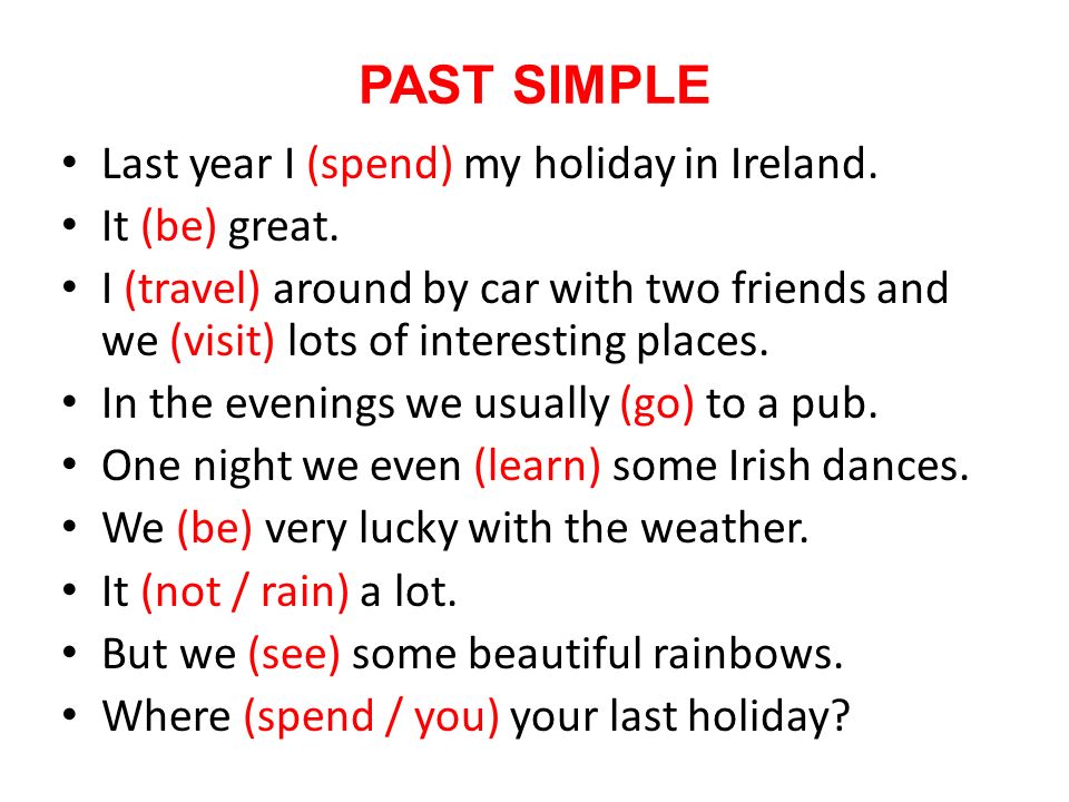 PAST SIMPLE Last year I (spend) my holiday in Ireland. It (be) great.