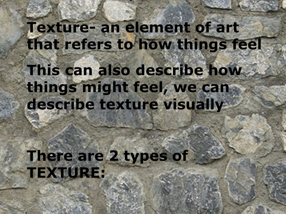 Texture- an element of art that refers to how things feel