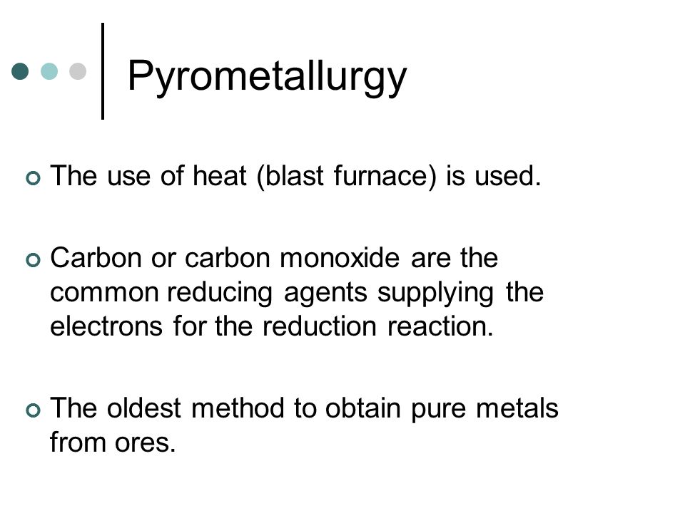 Pyrometallurgy The use of heat (blast furnace) is used.