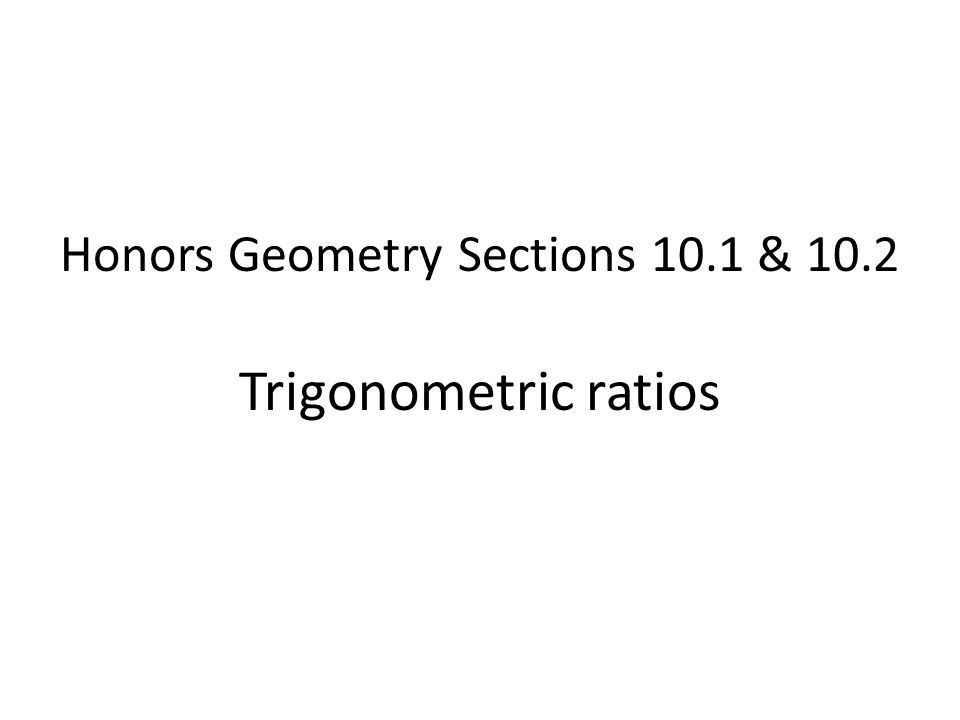 Honors Geometry Sections 10.1 & 10.2 Trigonometric ratios