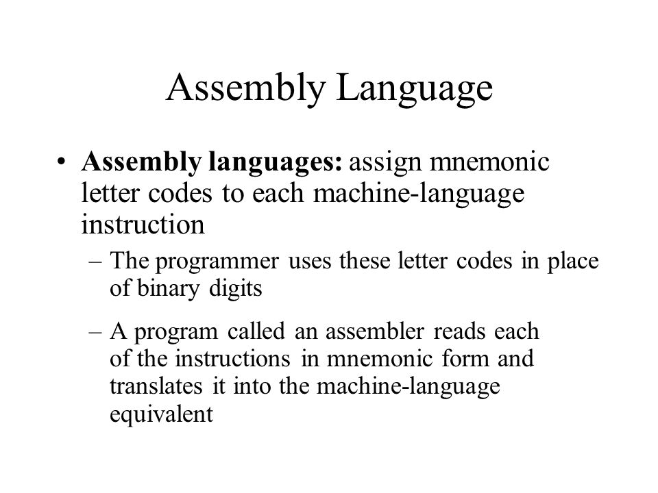 Assembly Language Assembly languages: assign mnemonic letter codes to each machine-language instruction.