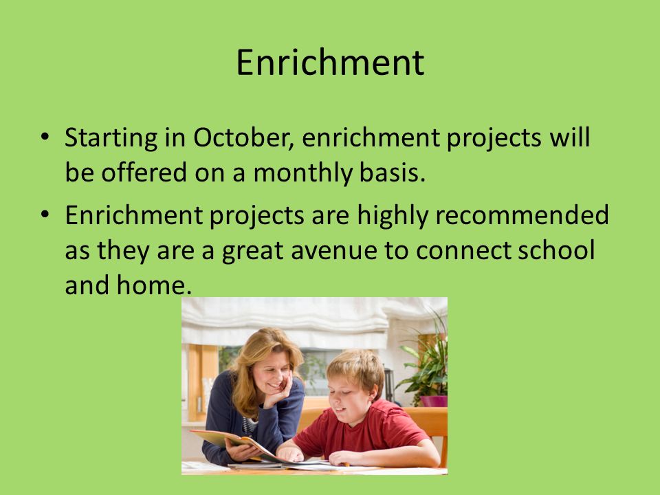 Enrichment Starting in October, enrichment projects will be offered on a monthly basis.