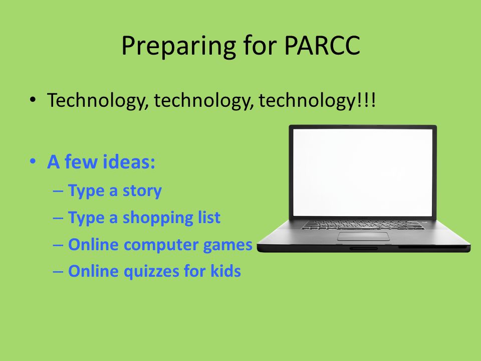 Preparing for PARCC Technology, technology, technology!!! A few ideas: