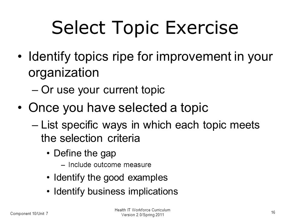Select Topic Exercise Identify topics ripe for improvement in your organization. Or use your current topic.