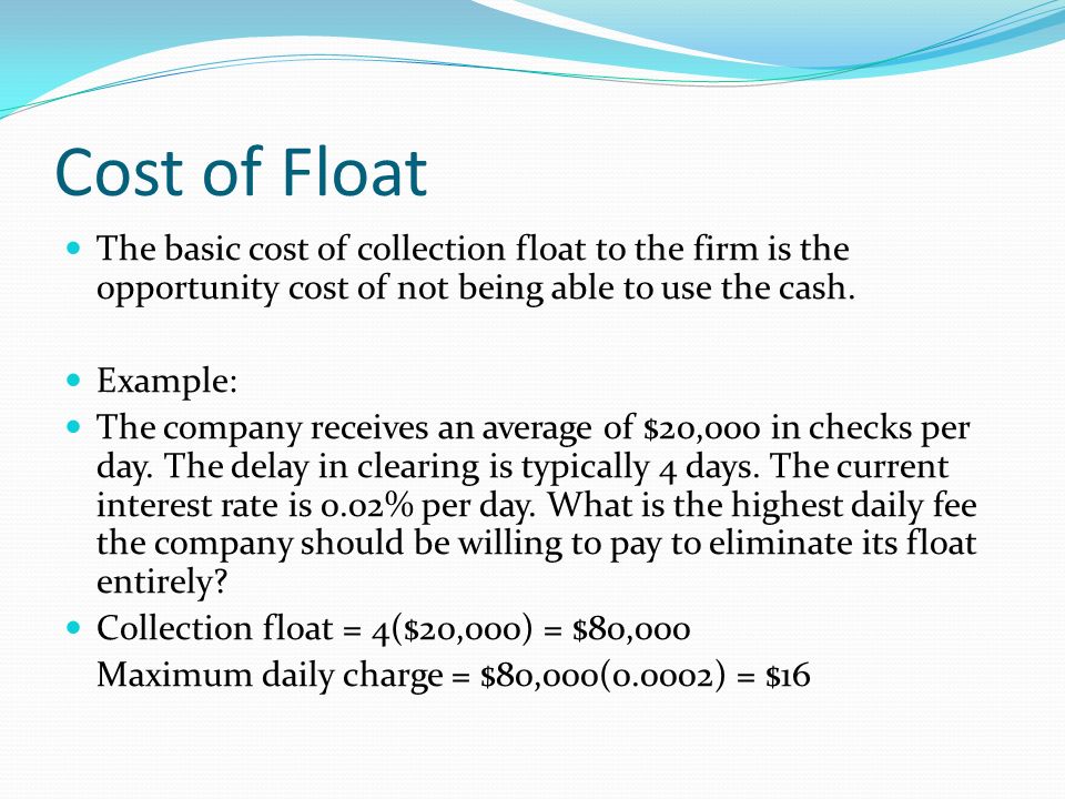 https://slideplayer.com/slide/6830034/23/images/7/Cost+of+Float+The+basic+cost+of+collection+float+to+the+firm+is+the+opportunity+cost+of+not+being+able+to+use+the+cash..jpg