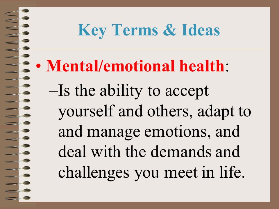 Key Terms & Ideas Mental/emotional health: