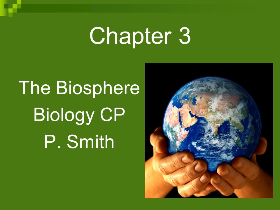 Chapter 3 The Biosphere Biology CP P. Smith