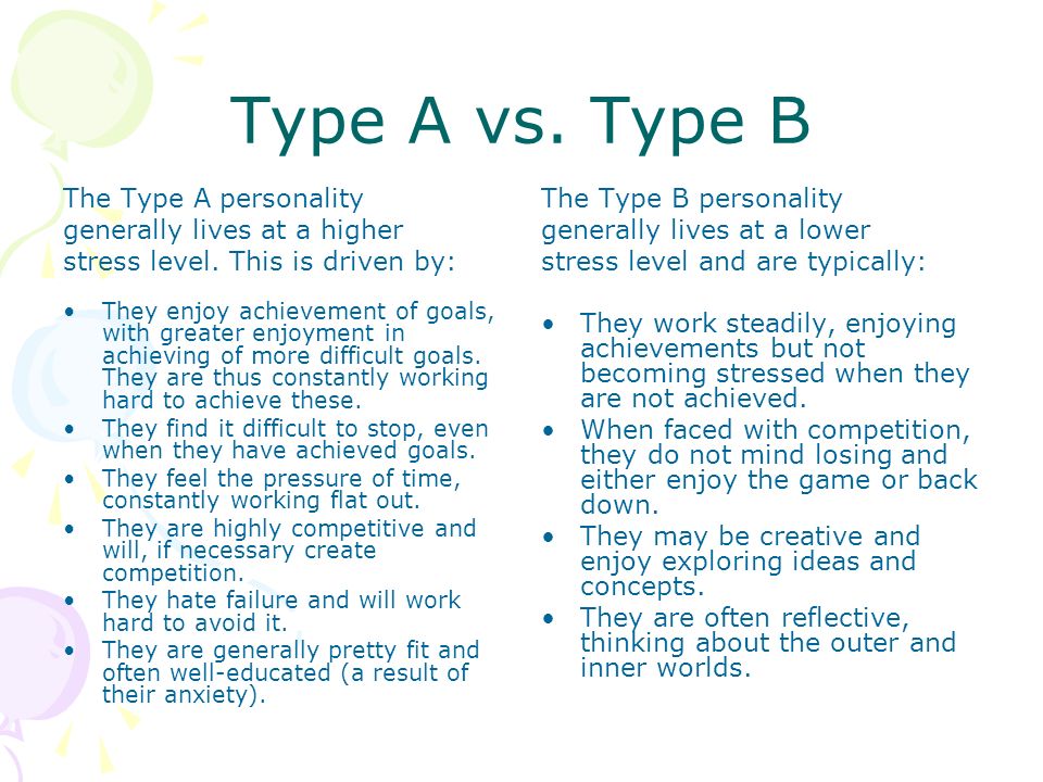Type A vs. Type B The Type A personality generally lives at a higher