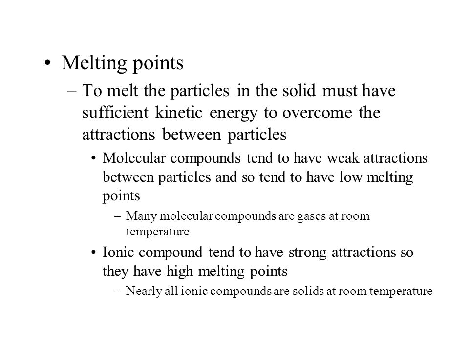 Melting points To melt the particles in the solid must have sufficient kinetic energy to overcome the attractions between particles.