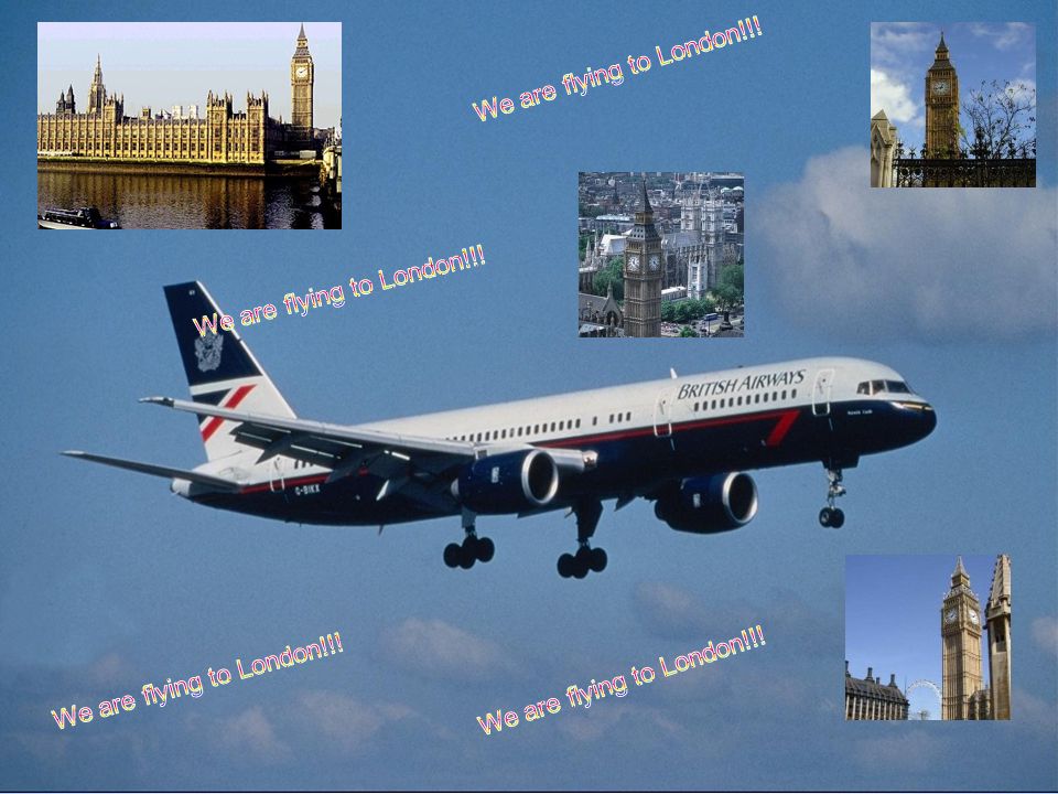 We are flying to London!!. We are flying to London!!.