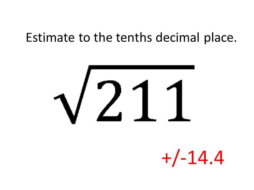Estimate to the tenths decimal place.