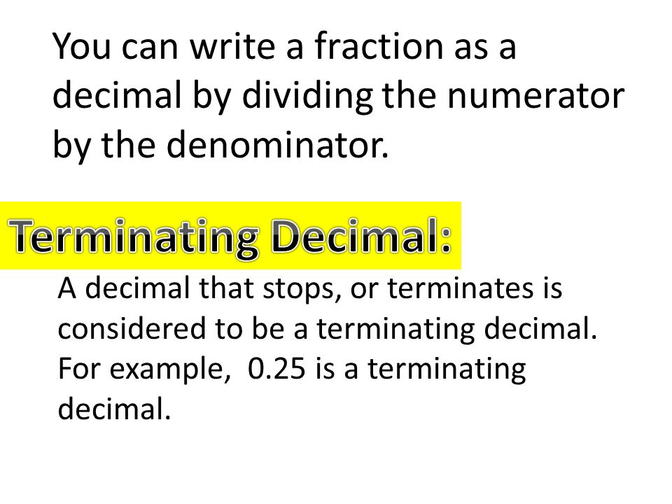 You can write a fraction as a decimal by dividing the numerator by the denominator.