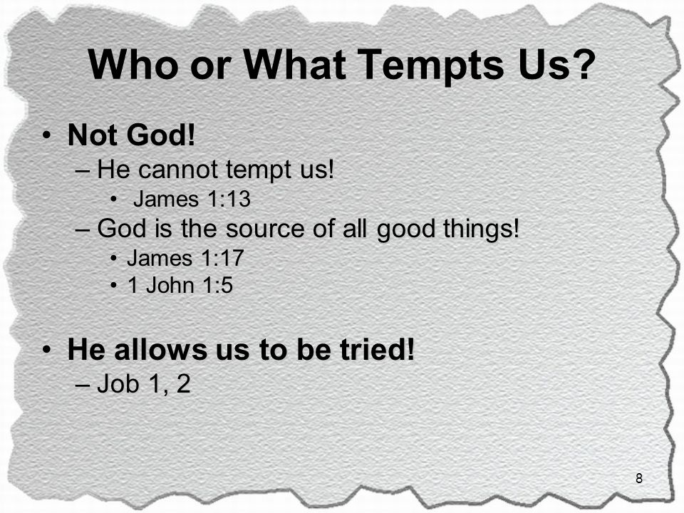 Who or What Tempts Us Not God! He allows us to be tried!