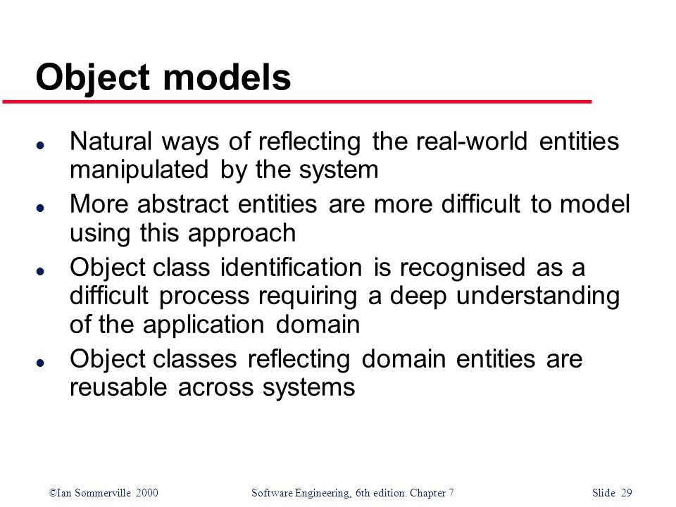 Object models Natural ways of reflecting the real-world entities manipulated by the system.