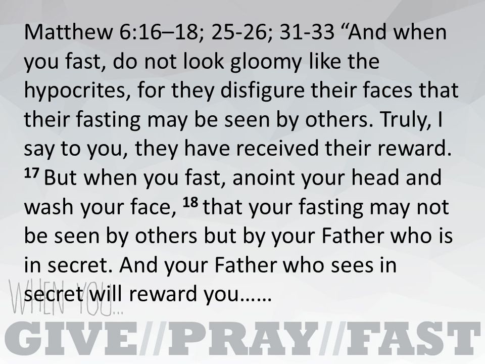 Matthew 6 16 18 25 26 31 33 And When You Fast Do Not Look Gloomy Like The Hypocrites For They Disfigure Their Faces That Their Fasting May Be Seen Ppt Download