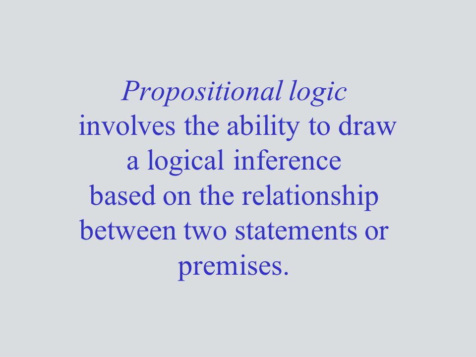 Propositional logic involves the ability to draw a logical inference based on the relationship between two statements or premises.