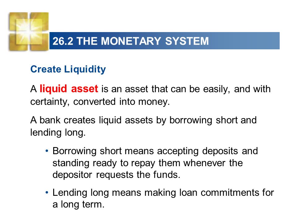 26.2 THE MONETARY SYSTEM Create Liquidity