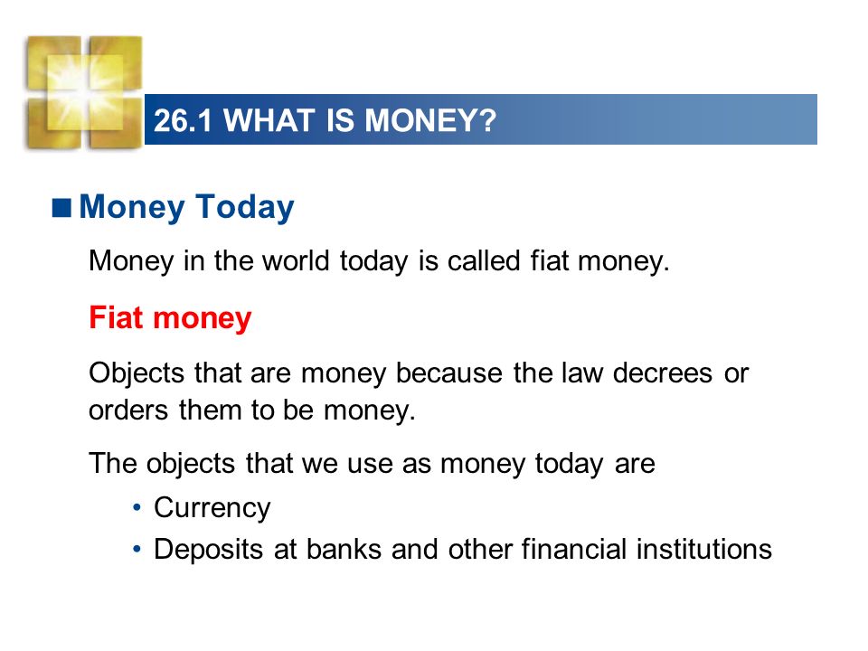 Money Today 26.1 WHAT IS MONEY Fiat money
