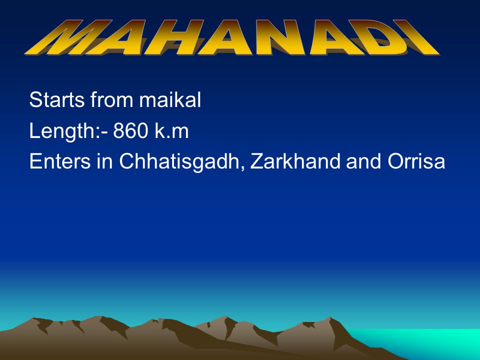 MAHANADI Starts from maikal Length:- 860 k.m