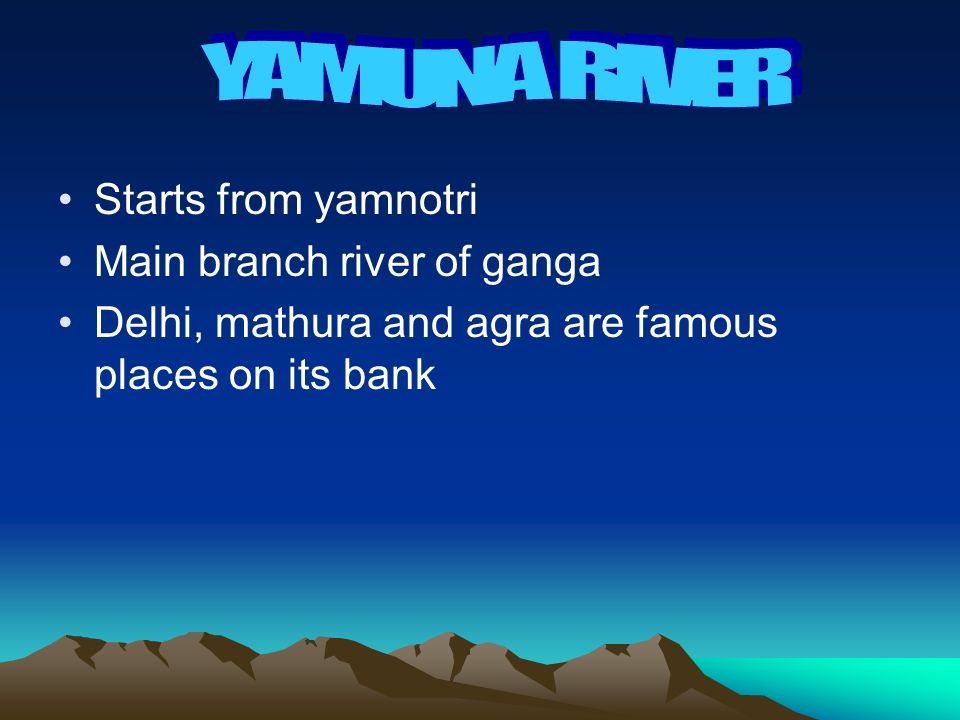 YAMUNA RIVER Starts from yamnotri Main branch river of ganga
