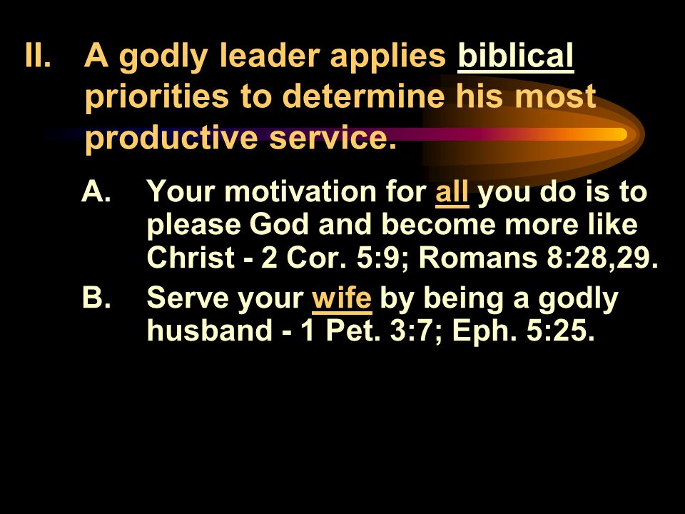 II. A godly leader applies biblical priorities to determine his most productive service.