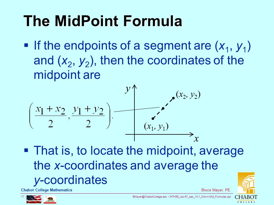 The MidPoint Formula If the endpoints of a segment are (x1, y1) and (x2, y2), then the coordinates of the midpoint are.