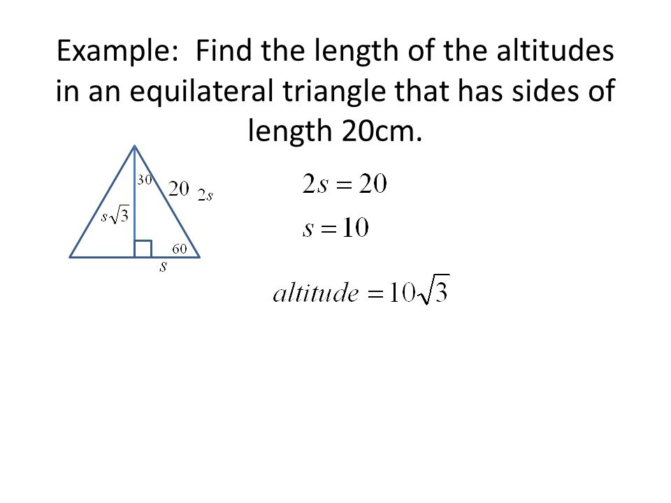 Example: Find the length of the altitudes in an equilateral triangle that has sides of length 20cm.
