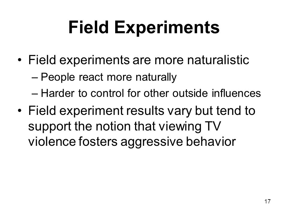 Field Experiments Field experiments are more naturalistic