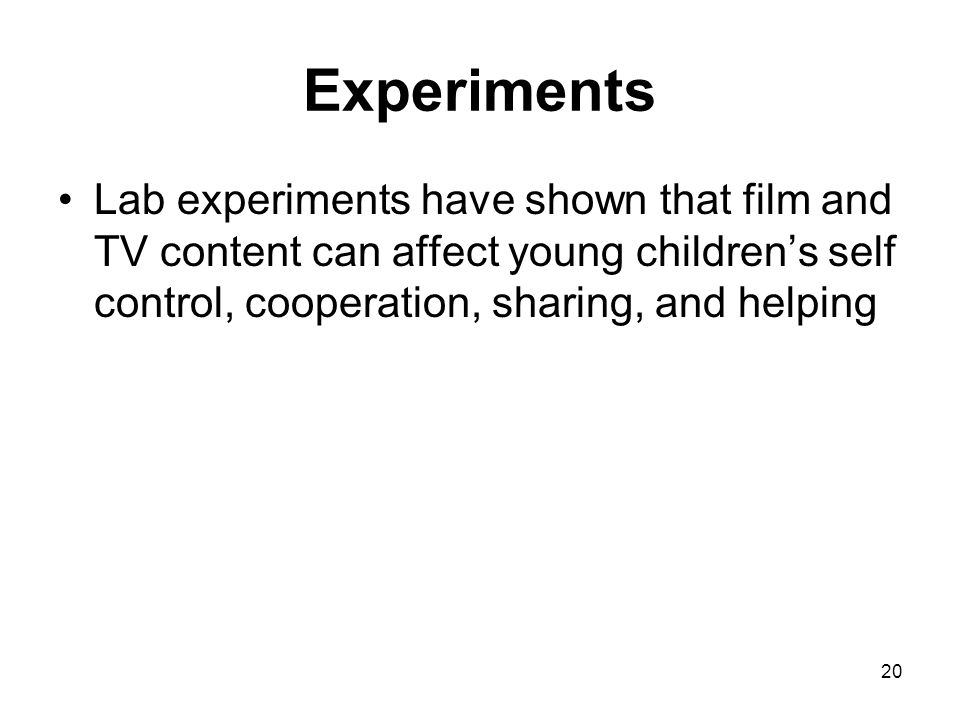 Experiments Lab experiments have shown that film and TV content can affect young children’s self control, cooperation, sharing, and helping.