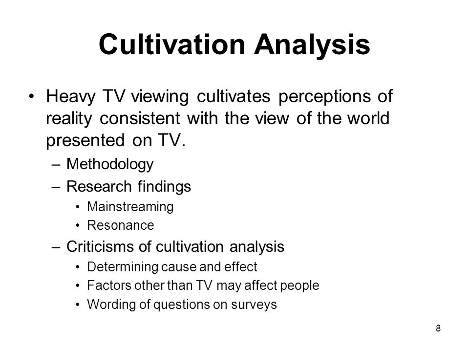 Cultivation Analysis Heavy TV viewing cultivates perceptions of reality consistent with the view of the world presented on TV.
