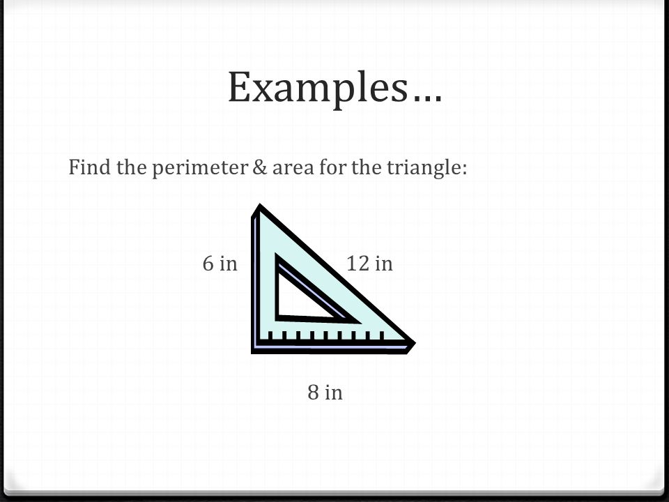 Examples… Find the perimeter & area for the triangle: 6 in 12 in 8 in