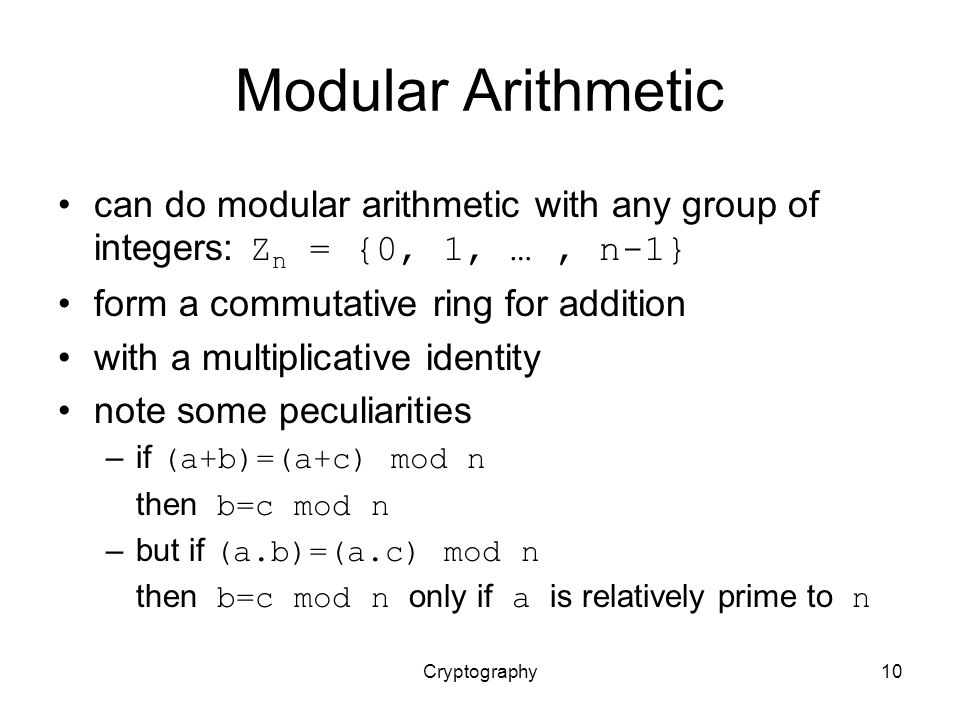 Modular Arithmetic can do modular arithmetic with any group of integers: Zn = {0, 1, … , n-1} form a commutative ring for addition.