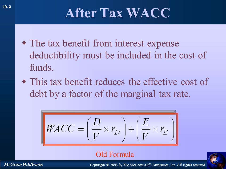After Tax WACC The tax benefit from interest expense deductibility must be included in the cost of funds.