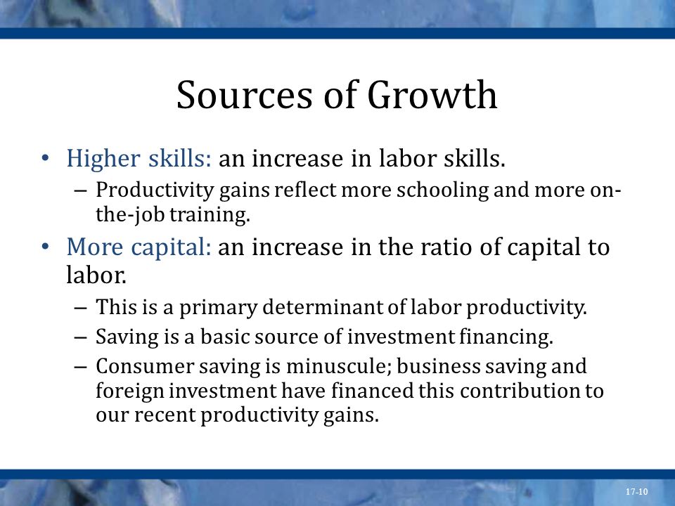 Sources of Growth Higher skills: an increase in labor skills.