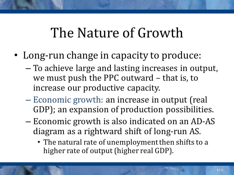 The Nature of Growth Long-run change in capacity to produce: