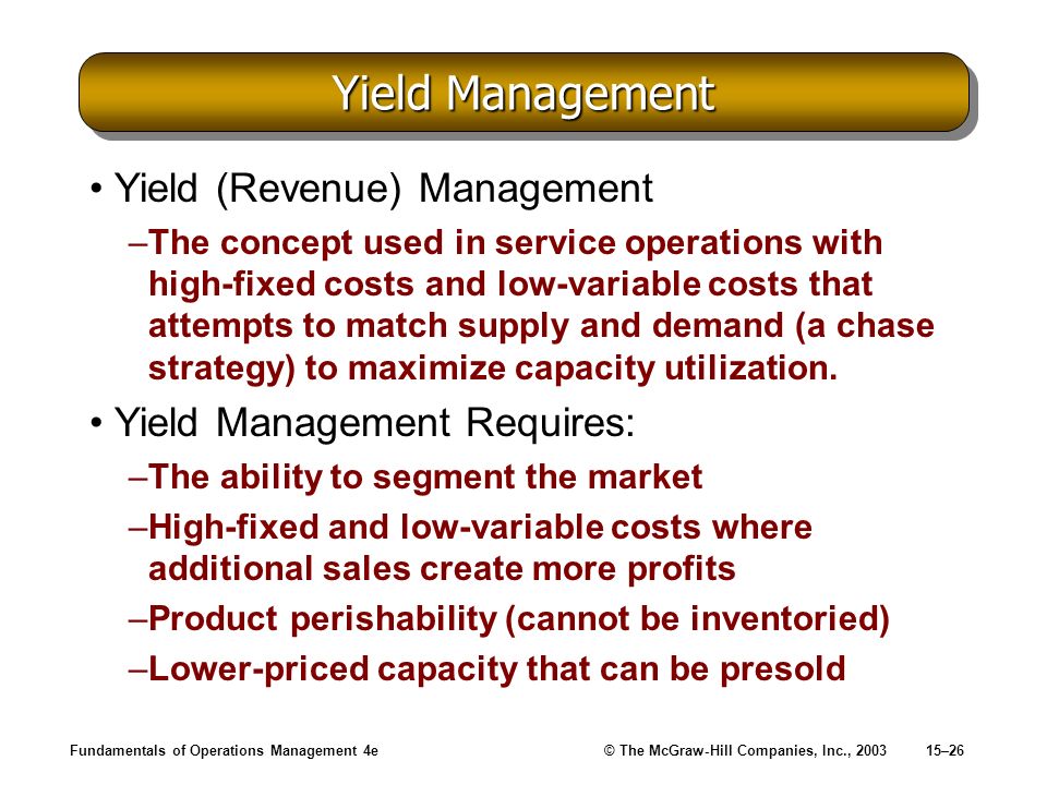 Yield Management Yield (Revenue) Management Yield Management Requires: