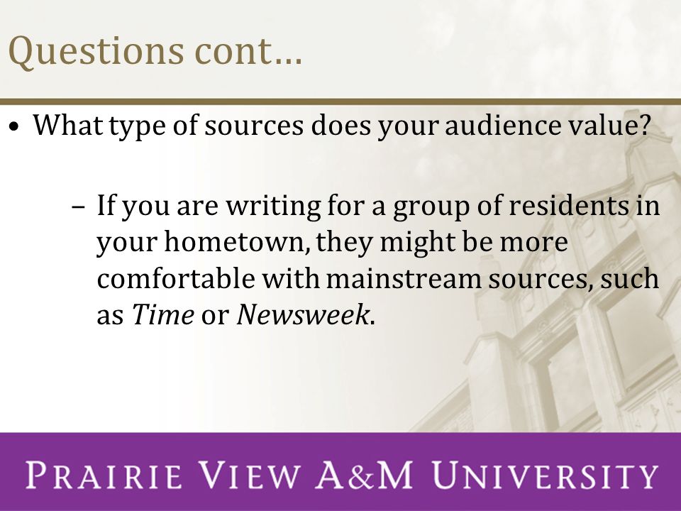 Questions cont… What type of sources does your audience value