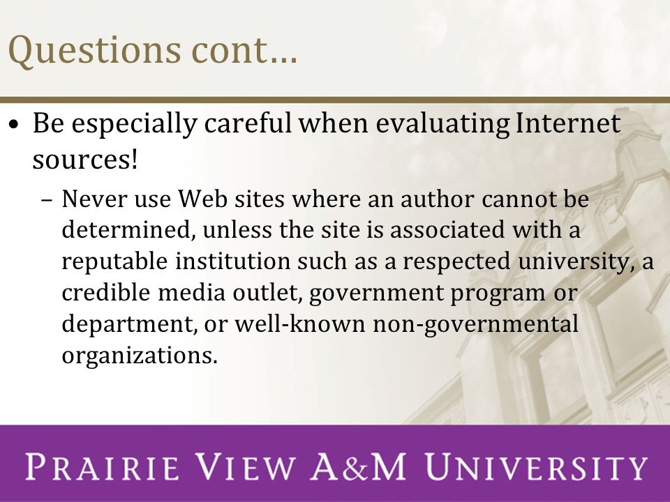 Questions cont… Be especially careful when evaluating Internet sources!
