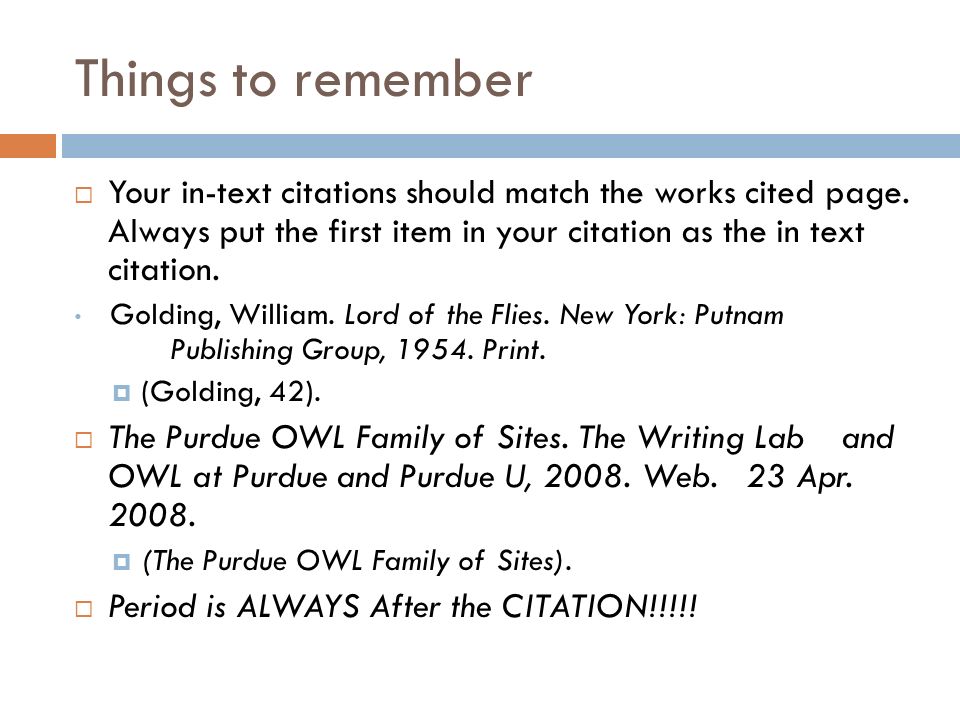 Things to remember Your in-text citations should match the works cited page. Always put the first item in your citation as the in text citation.