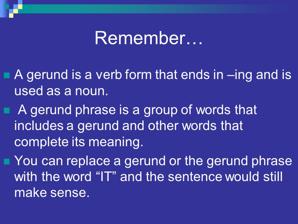 Remember… A gerund is a verb form that ends in –ing and is used as a noun.