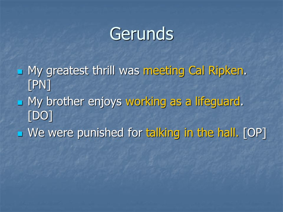 Gerunds My greatest thrill was meeting Cal Ripken. [PN]