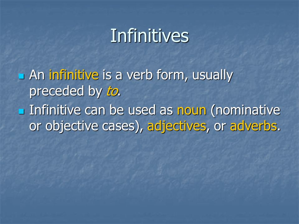 Infinitives An infinitive is a verb form, usually preceded by to.