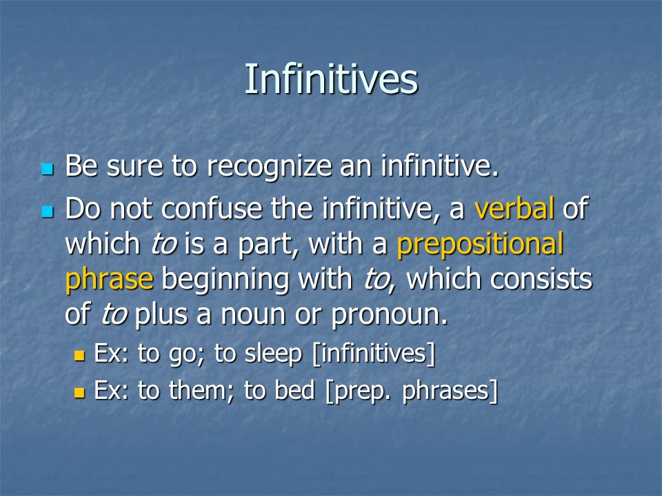 Infinitives Be sure to recognize an infinitive.