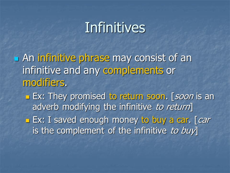 Infinitives An infinitive phrase may consist of an infinitive and any complements or modifiers.