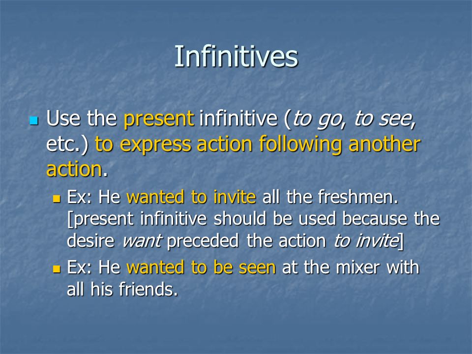 Infinitives Use the present infinitive (to go, to see, etc.) to express action following another action.