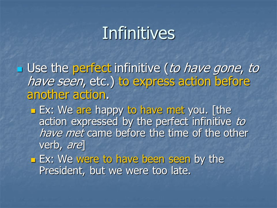 Infinitives Use the perfect infinitive (to have gone, to have seen, etc.) to express action before another action.