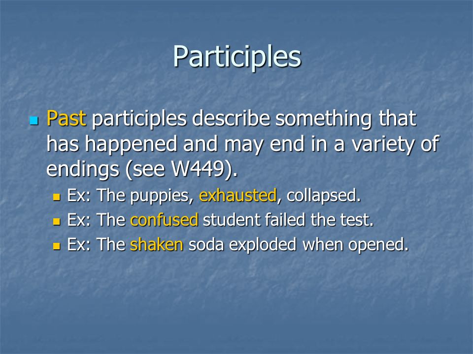 Participles Past participles describe something that has happened and may end in a variety of endings (see W449).