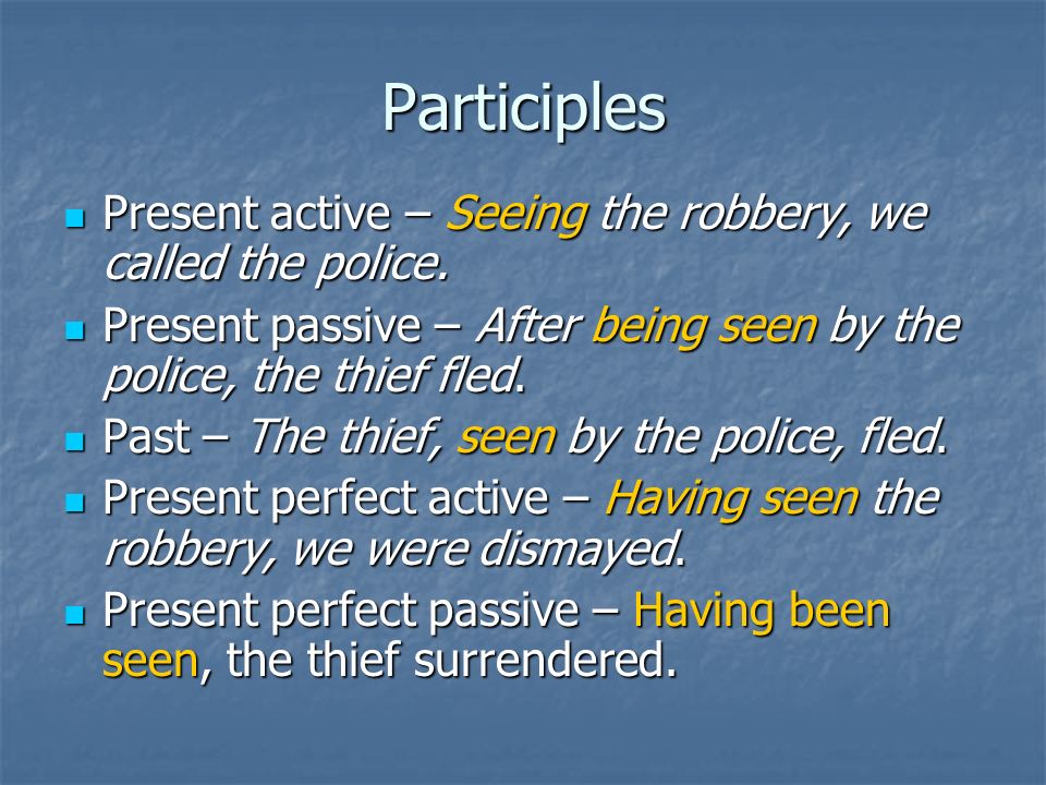 Participles Present active – Seeing the robbery, we called the police.